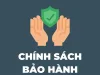 CHÍNH SÁCH BẢO HÀNH VÀ QUY TRÌNH TIẾP NHẬN BẢO HÀNH
