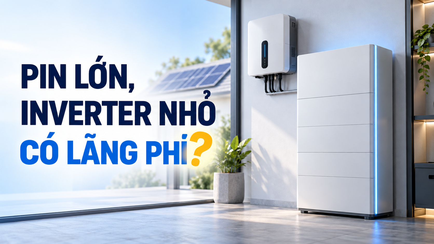  PIN LƯU TRỮ LỚN, INVERTER NHỎ CÓ GÂY LÃNG PHÍ KHÔNG?
